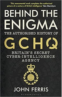 Behind the Enigma - The Authorised History of GCHQ, Britain's Secret Cyber-Intelligence Agency